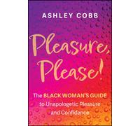 Pleasure, Please! : The Black Woman's Guide to Unapologetic Pleasure and Confidence