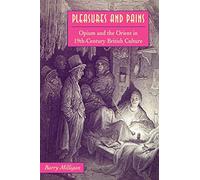 Pleasures and Pains: Opium and the Orient in Nineteenth Century British Culture (Victorian Literature & Culture (Univ Va Paperback))