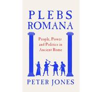 Plebs Romana: People, Power and Politics in Ancient Rome