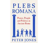 Plebs Romana : People, Power and Politics in Ancient Rome