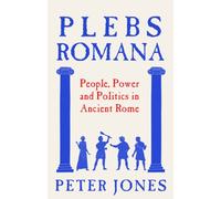 Plebs Romana : The true story of the real people who built an empire