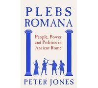 Plebs Romana: The true story of the real people who built an empire