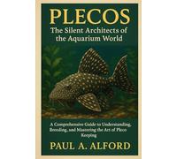 PLECOS The Silent Architects of the Aquarium World: A Comprehensive Guide to Understanding, Breeding, and Mastering the Art of Pleco Keeping