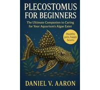 Plecostomus for Beginners: The Ultimate Companion to Caring for Your Aquarium’s Algae Eater