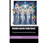 Pleiadian Galactic Family History: The Complete Starseed History, Rituals & Galactic Ancestry