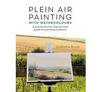 Plein Air Painting with Watercolours : A Practical and Inspirational Guide to Painting Outdoors