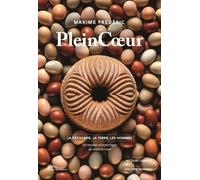 Plein Coeur: La Pâtisserie, la terre et les hommes : 60 recettes et reportages de notre terroir