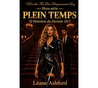 PLEIN TEMPS: 12 Histoires du Devenir 24/7 (Nouvelles FemDom Dangereusement Sexy)