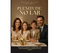 Plenitude no Lar: Um guia Pratico Para Uma Família Plena e Feliz