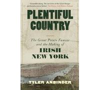Plentiful Country: The Great Potato Famine and the Making of Irish New York