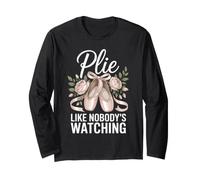 Plie Like Nobody's Watching Ballet Dance Dancer Long Sleeve T-Shirt