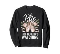 Plie Like Nobody's Watching Ballet Dance Dancer Sweatshirt