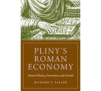 Pliny's Roman Economy: Natural History, Innovation, and Growth: 113 (The Princeton Economic History of the Western World)