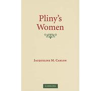 Pliny's Women: Constructing Virtue and Creating Identity in the Roman World