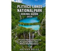 PLITVICE LAKES NATIONAL PARK HIKING GUIDE 2026: A Practical Hiking Companion for Navigating Plitvice Lakes Without Map Dependency: 51 (Wanderfar: A Global Hiking Companion Series)