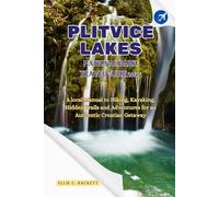 Plitvice Lakes National Park Travel Guide 2025: A local Manual to Hiking, Kayaking, Hidden Trails and Adventures for an Authentic Croatian Getaway