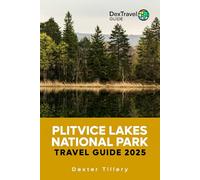 Plitvice Lakes National Park Travel Guide 2025: The Ultimate Adventure Manual to Hiking, Wildlife, and Outdoor Activities