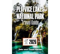 Plitvice Lakes National Park Travel Guide 2026: Explore Croatia’s Natural Wonders, From Trails and Waterfalls to Scenic Views (National Park Around US and Canada)