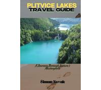 PLITVICE LAKES NATIONAL PARK TRAVEL GUIDE: A Journey Through Nature’s Masterpiece