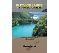 PLITVICE LAKES NATIONAL PARK TRAVEL GUIDE: A Journey Through Nature’s Masterpiece