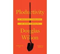 Ploductivity: A Practical Theology of Work and Wealth