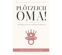 PLÖTZLICH OMA! 101 Dinge, die keiner verrät über das Oma-sein | Ehrlich, witzig und voller Herz