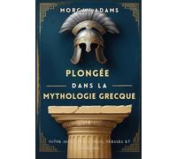 Plongée dans la Mythologie Grecque: Votre initiation aux dieux, déesses et légendes