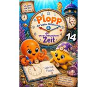 Plopp, die kleine Glückskrake & die verschwundene Zeit: Werde zum Zeitretter! Ein Abenteuer zum spielerischen Lernen der Uhr