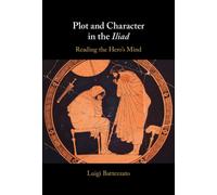 Plot and Character in the Iliad : Reading the Hero's Mind