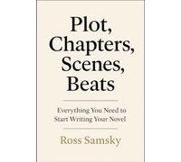 Plot, Chapters, Scenes, Beats: Everything You Need to Start Writing Your Novel