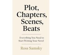 Plot, Chapters, Scenes, Beats: Everything You Need to Start Writing Your Novel