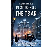 Plot to Kill the Tsar: Love, Espionage, and Revolution: An Englishman's Journey Through Identity and Intrigue in 19th Century Russia. (Historical Adventure Thriller Series)
