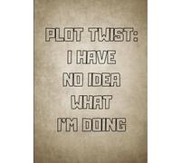 Plot Twist: I Have No Idea What I’m Doing Notebook: Funny Sarcastic Journal for Students, Overthinkers and Adults, Lined Notebook for School, Work, ... for Anxiety, Productivity, to-do list