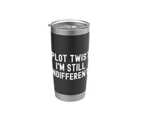 plot Twist im Still Indifferent Sarcastic Funny Men Women Stainless Steel Insulated Tumbler