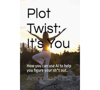 Plot Twist: It's You: How you can use AI to help you figure your sh*t out.