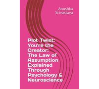 Plot Twist: You're the Creator The Law of Assumption Explained Through Psychology & Neuroscience