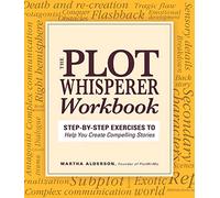 Plot Whisperer Workbook: Step-by-Step Exercises to Help You Create Compelling Stories