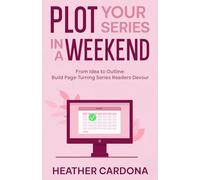 Plot Your Series in a Weekend: From Idea to Outline: Build Page-Turning Series Readers Devour