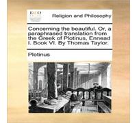 Plotinus Concerning the beautiful. Or, a paraphrased translation from the Plotinus Multicolor