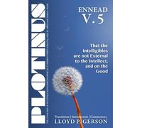 PLOTINUS ENNEAD V.5 (The Enneads of Plotinus): That the Intelligibles are not External to the Intellect, and on the Good