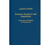 Plotinus, Porphyry and Iamblichus: Philosophy and Religion in Neoplatonism (Variorum Collected Studies)