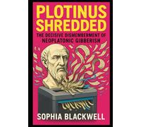 Plotinus Shredded: The Decisive Dismemberment of Neoplatonic Gibberish (Cogito Ergo Nope)