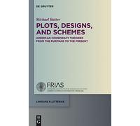 Plots, Designs, and Schemes: Aamerican Conspiracy Theories from the Puritans to the Present (Linguae & Litterae): 33