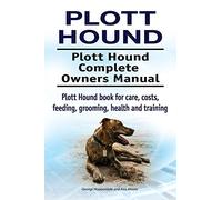 Plott Hound. Plott Hound Complete Owners Manual. Plott Hound book for care, costs, feeding, grooming, health and training.