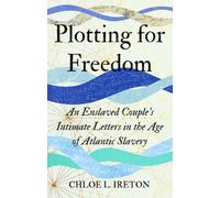 Plotting for Freedom : An Enslaved Couple’s Intimate Letters in the Age of Atlantic Slavery