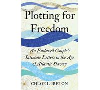Plotting for Freedom : An Enslaved Couple's Intimate Letters in the Age of Atlantic Slavery