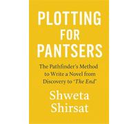 Plotting for Pantsers: The Pathfinder’s Method to Help Discovery Writers Finish Their Novels with Confidence (Writing Fiction)