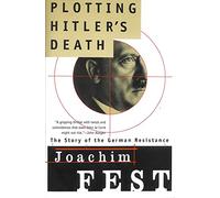 Plotting Hitler's Death: The Story of the German Resistance
