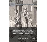 Plotting Motherhood in Medieval, Early Modern, and Modern Literature (Early Modern Cultural Studies 1500-1700)