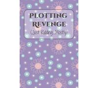 Plotting Revenge (Just Kidding...Mostly) Notebook: A Journal for Harmless Schemes, Petty Thoughts, and Dramatically Exaggerated Grudges / 120 Lined Pages / 6x9 Glossy Softcover